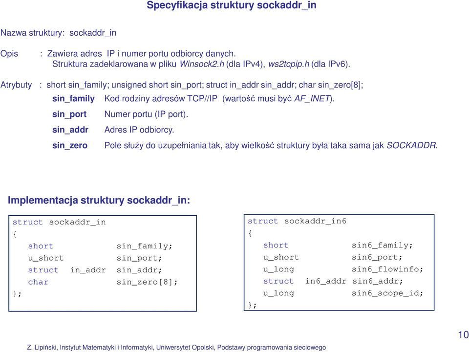 Numer portu (IP port). Adres IP odbiorcy. Pole służy do uzupełniania tak, aby wielkość struktury była taka sama jak SOCKADDR.