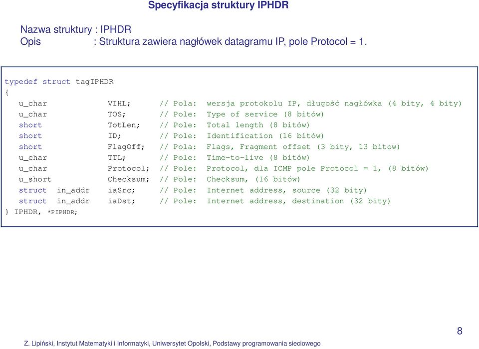 bitów) short ID; // Pole: Identification (16 bitów) short FlagOff; // Pola: Flags, Fragment offset (3 bity, 13 bitow) u_char TTL; // Pole: Time-to-live (8 bitów) u_char Protocol; //