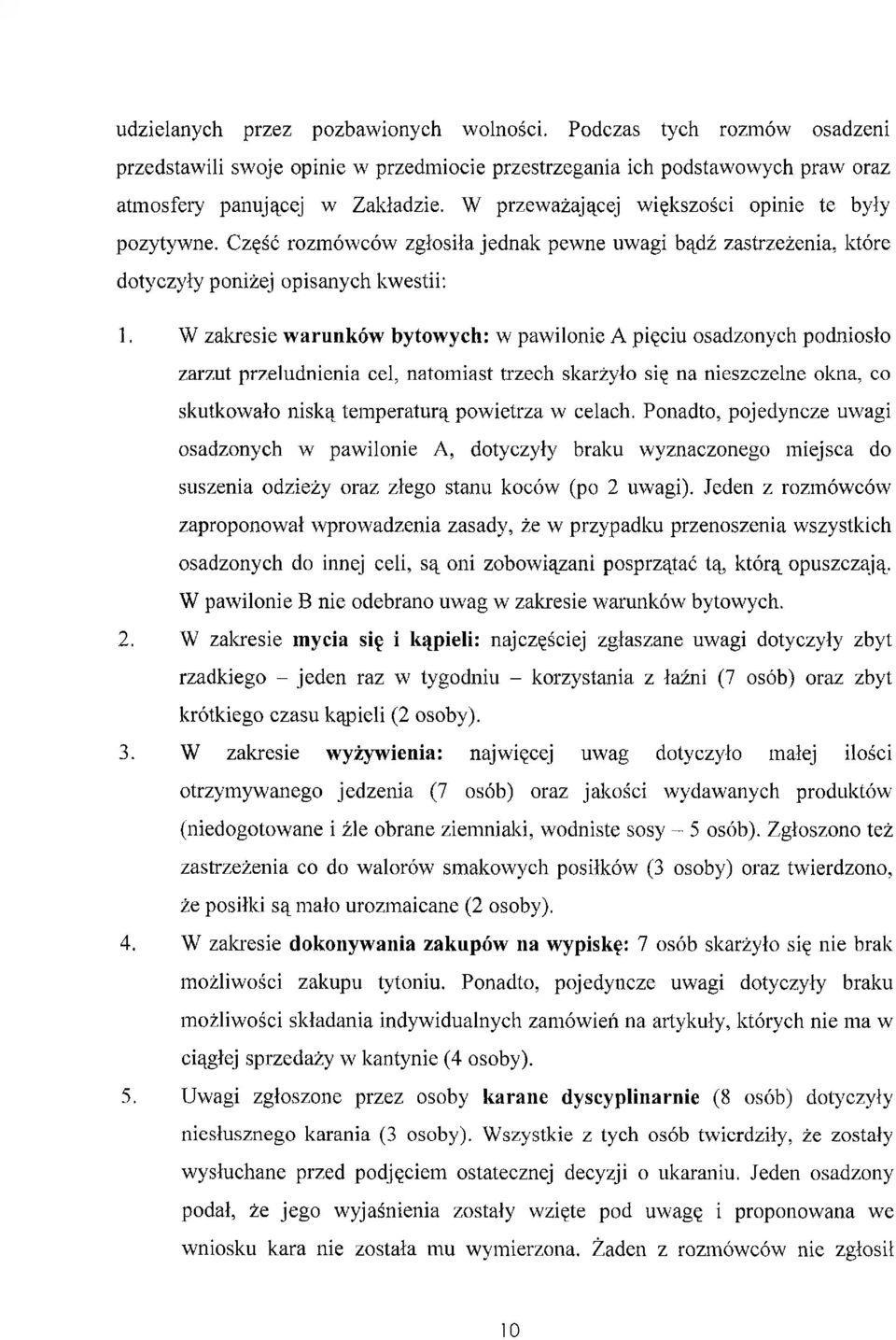 W zakresie warunków bytowych: w pawilonie A pięciu osadzonych podniosło zarzut przeludnienia cel, natomiast trzech skarżyło się na nieszczelne okna, co skutkowało niską temperaturą powietrza w celach.