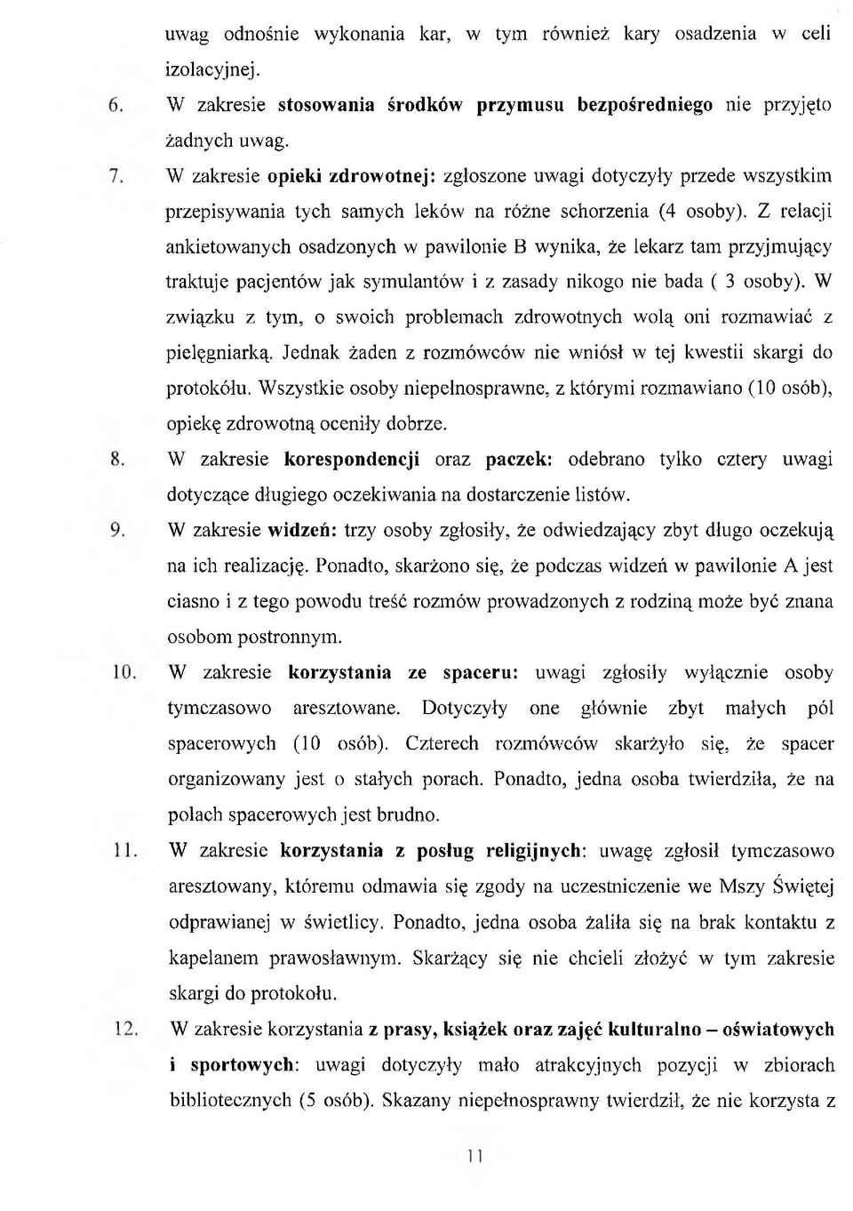 Z relacji ankietowanych osadzonych w pawilonie B wynika, że lekarz tam przyjmujący traktuje pacjentów jak symulantów i z zasady nikogo nie bada ( 3 osoby).