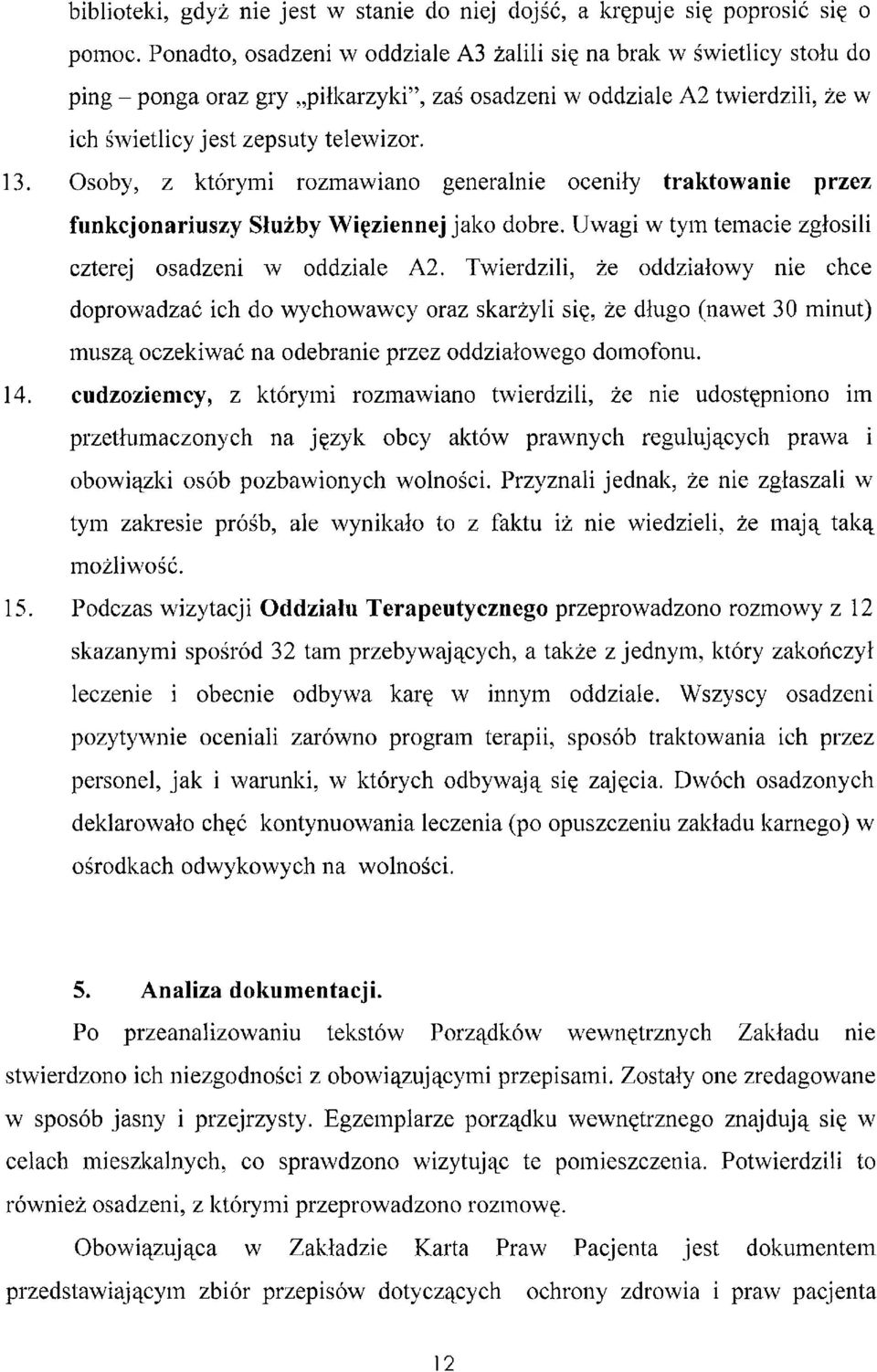 Osoby, z którymi rozmawiano generalnie oceniły traktowanie przez funkcjonariuszy Służby Więziennej jako dobre. Uwagi w tym temacie zgłosili czterej osadzeni w oddziale A2.