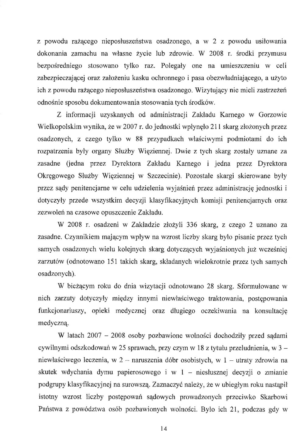 Wizytujący nie mieli zastrzeżeń odnośnie sposobu dokumentowania stosowania tych środków. Z informacji uzyskanych od administracji Zakładu Karnego w Gorzowie Wielkopolskim wynika, że w 2007 r.