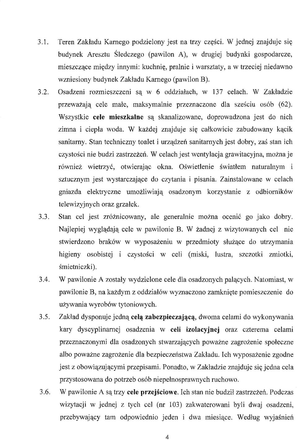 Karnego (pawilon B). 3.2. Osadzeni rozmieszczeni są w 6 oddziałach, w 137 celach. W Zakładzie przeważają cele małe, maksymalnie przeznaczone dla sześciu osób (62).