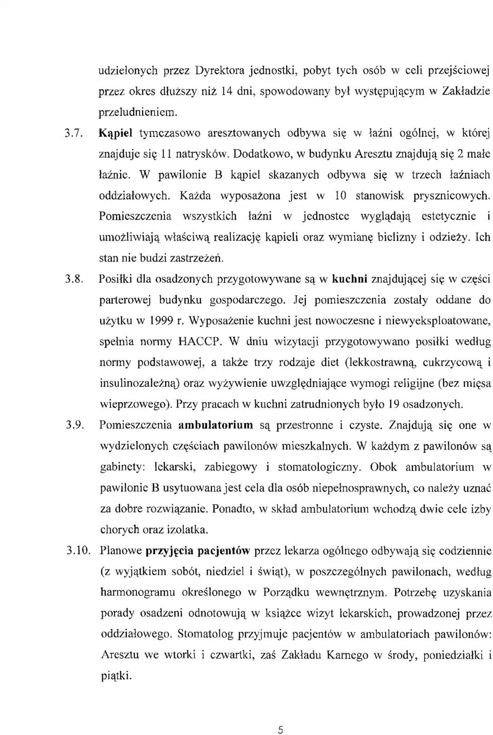 W pawilonie B kąpiel skazanych odbywa się w trzech łaźniach oddziałowych. Każda wyposażona jest w 10 stanowisk prysznicowych.