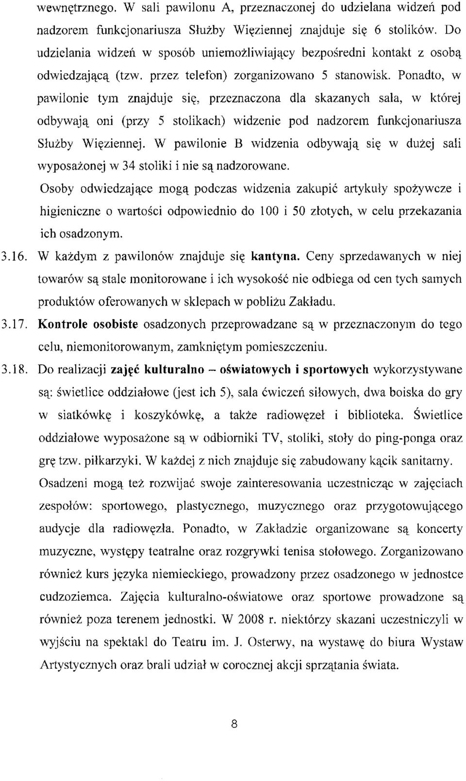Ponadto, w pawilonie tym znajduje się, przeznaczona dla skazanych sala, w której odbywają oni (przy 5 stolikach) widzenie pod nadzorem funkcjonariusza Służby Więziennej.