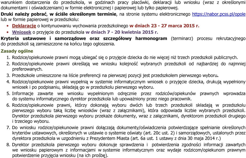 pl/opole lub w formie papierowej w przedszkolu: Deklarację o kontynuowaniu wychowania przedszkolnego w dniach 23-27 marca 2015 r. Wniosek o przyjęcie do przedszkola w dniach 7-20 kwietnia 2015 r.