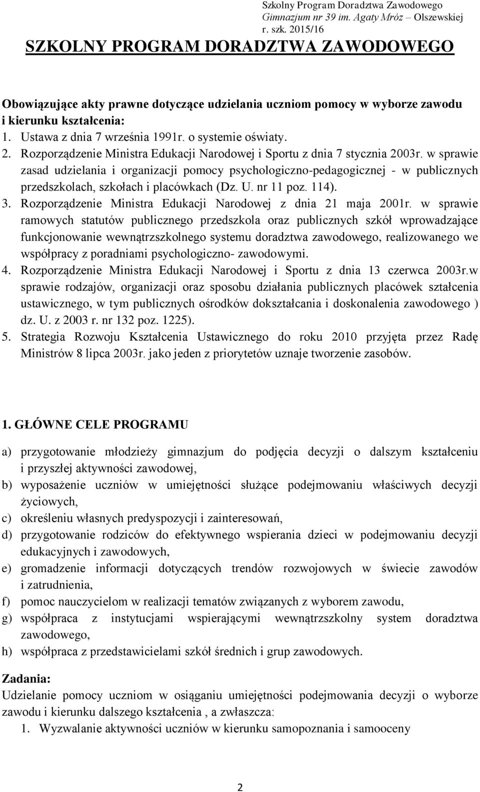 w sprawie zasad udzielania i organizacji pomocy psychologiczno-pedagogicznej - w publicznych przedszkolach, szkołach i placówkach (Dz. U. nr 11 poz. 114). 3.