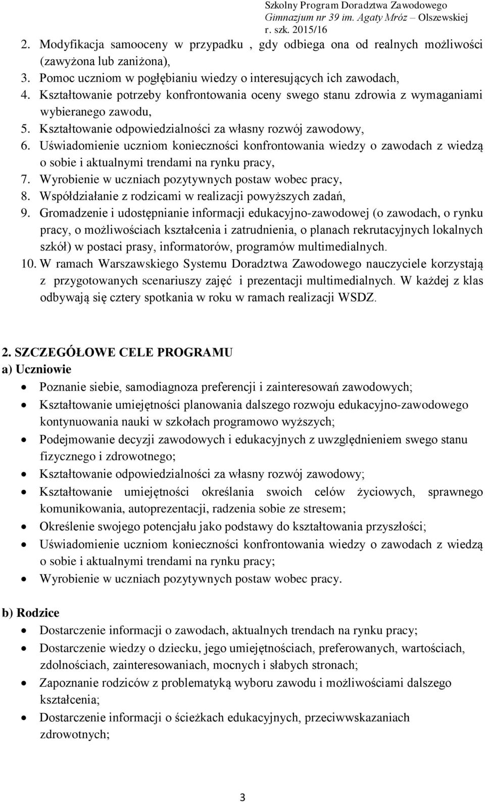 Uświadomienie uczniom konieczności konfrontowania wiedzy o zawodach z wiedzą o sobie i aktualnymi trendami na rynku pracy, 7. Wyrobienie w uczniach pozytywnych postaw wobec pracy, 8.