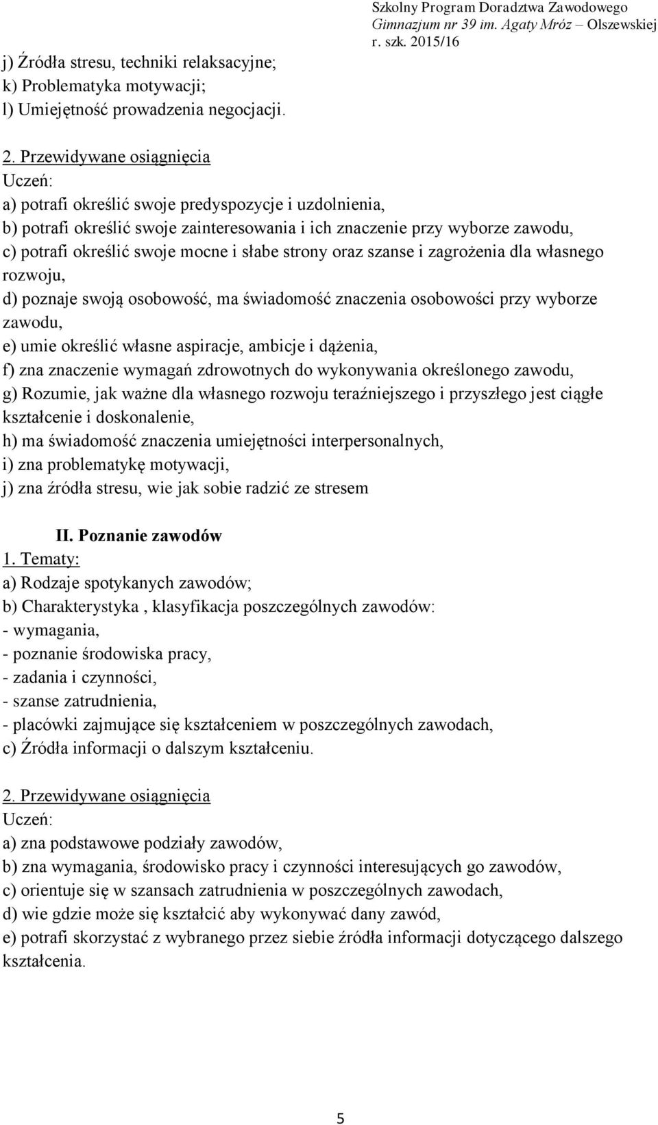 słabe strony oraz szanse i zagrożenia dla własnego rozwoju, d) poznaje swoją osobowość, ma świadomość znaczenia osobowości przy wyborze zawodu, e) umie określić własne aspiracje, ambicje i dążenia,