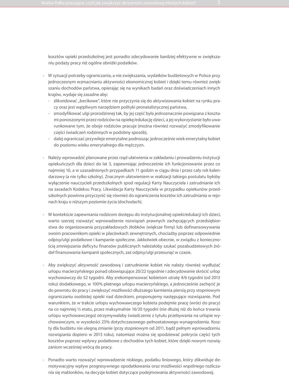 W sytuacji potrzeby ograniczania, a nie zwiększania, wydatków budżetowych w Polsce przy jednoczesnym wzmacnianiu aktywności ekonomicznej kobiet i dzięki temu również zwiększaniu dochodów państwa,