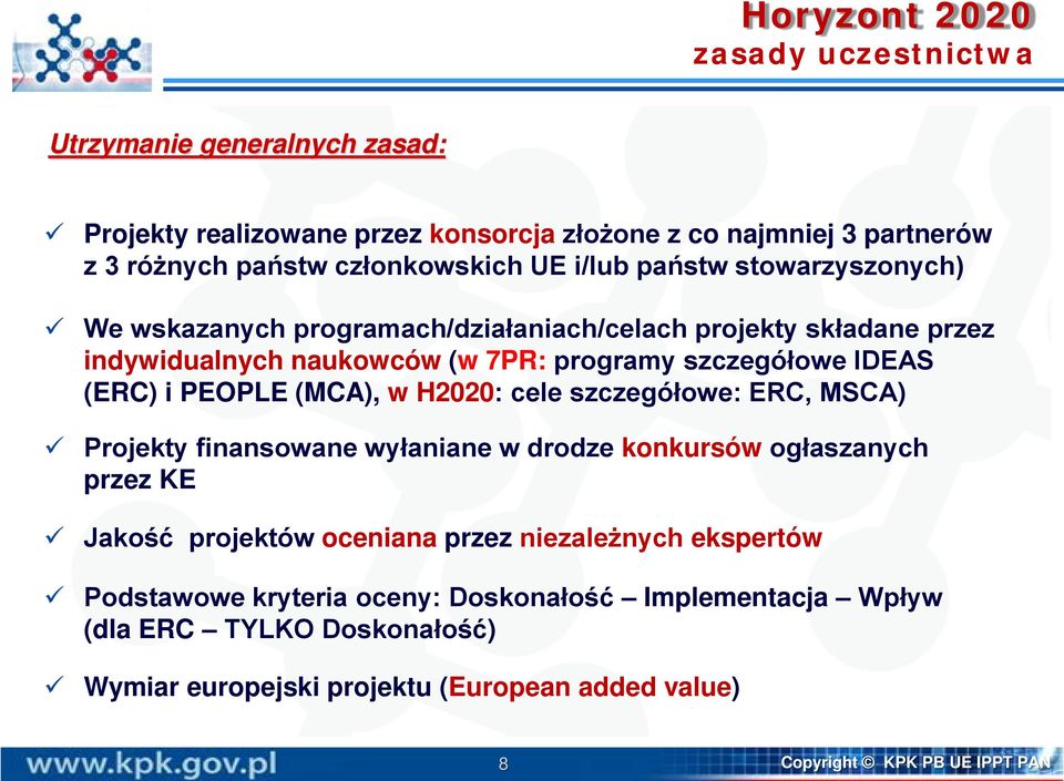 PEOPLE (MCA), w H2020: cele szczegółowe: ERC, MSCA) Projekty finansowane wyłaniane w drodze konkursów ogłaszanych przez KE Jakość projektów oceniana przez niezależnych
