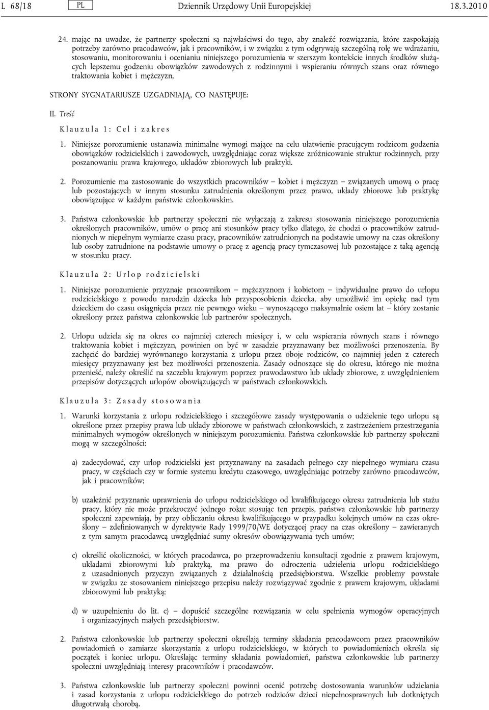 rolę we wdrażaniu, stosowaniu, monitorowaniu i ocenianiu niniejszego porozumienia w szerszym kontekście innych środków służących lepszemu godzeniu obowiązków zawodowych z rodzinnymi i wspieraniu