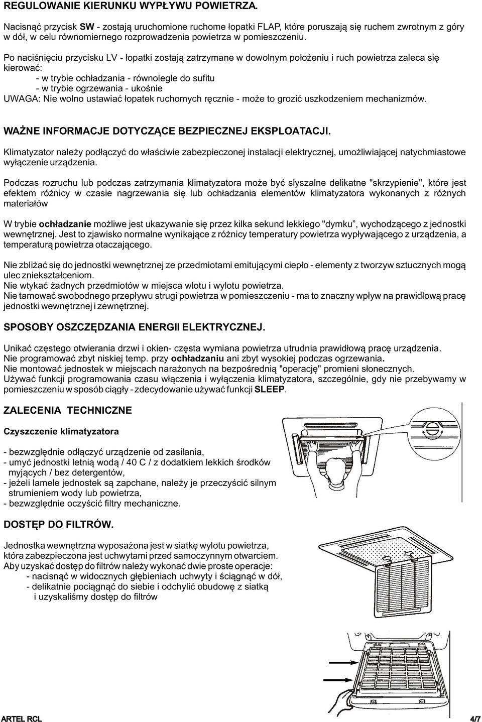 Po naciœniêciu przycisku LV - ³opatki zostaj¹ zatrzymane w dowolnym po³o eniu i ruch powietrza zaleca siê kierowaæ: - w trybie och³adzania - równolegle do sufitu - w trybie ogrzewania - ukoœnie