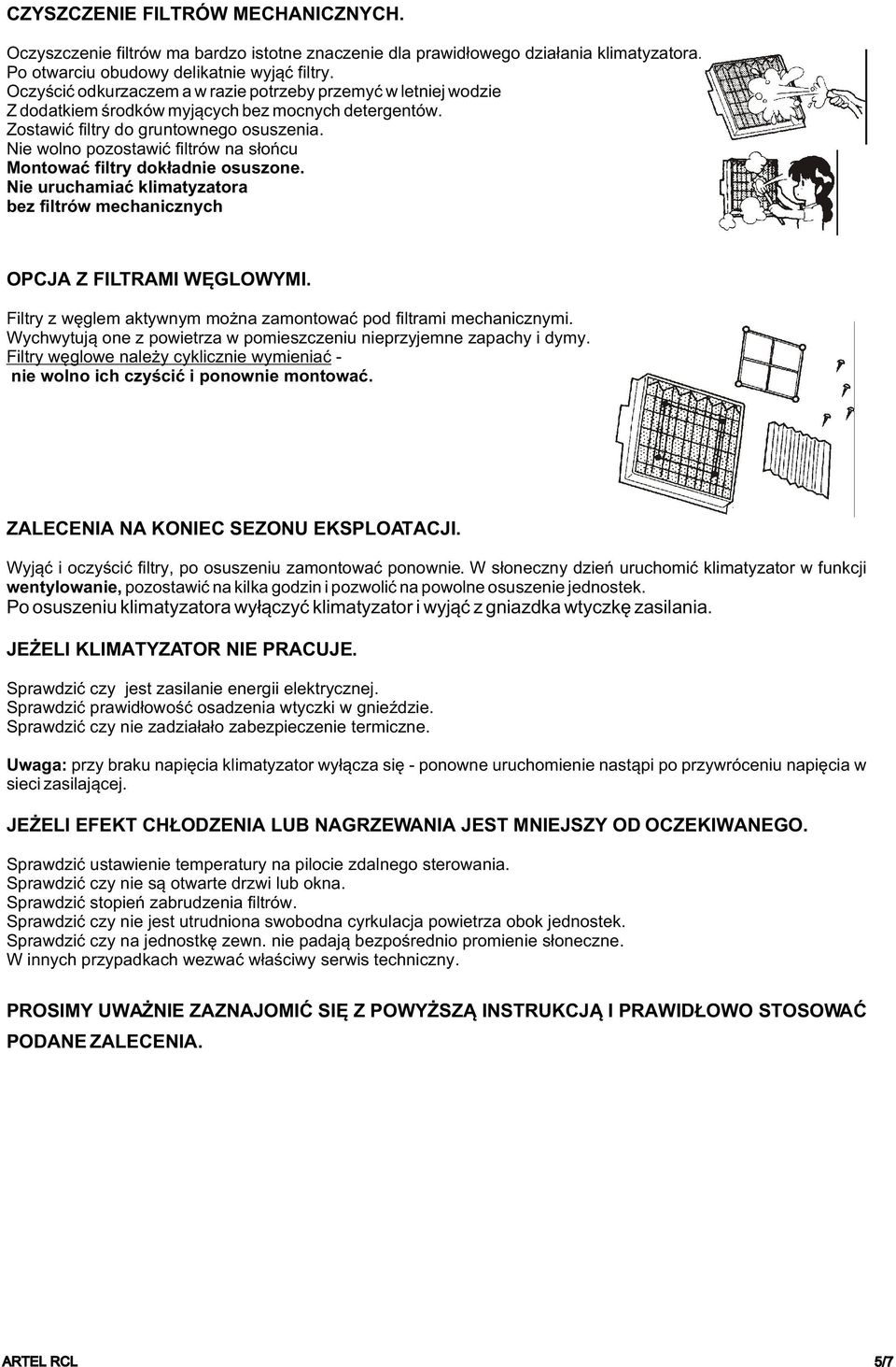 Nie wolno pozostawiæ filtrów na s³oñcu Montowaæ filtry dok³adnie osuszone. Nie uruchamiaæ klimatyzatora bez filtrów mechanicznych OPCJA Z FILTRAMI WÊGLOWYMI.