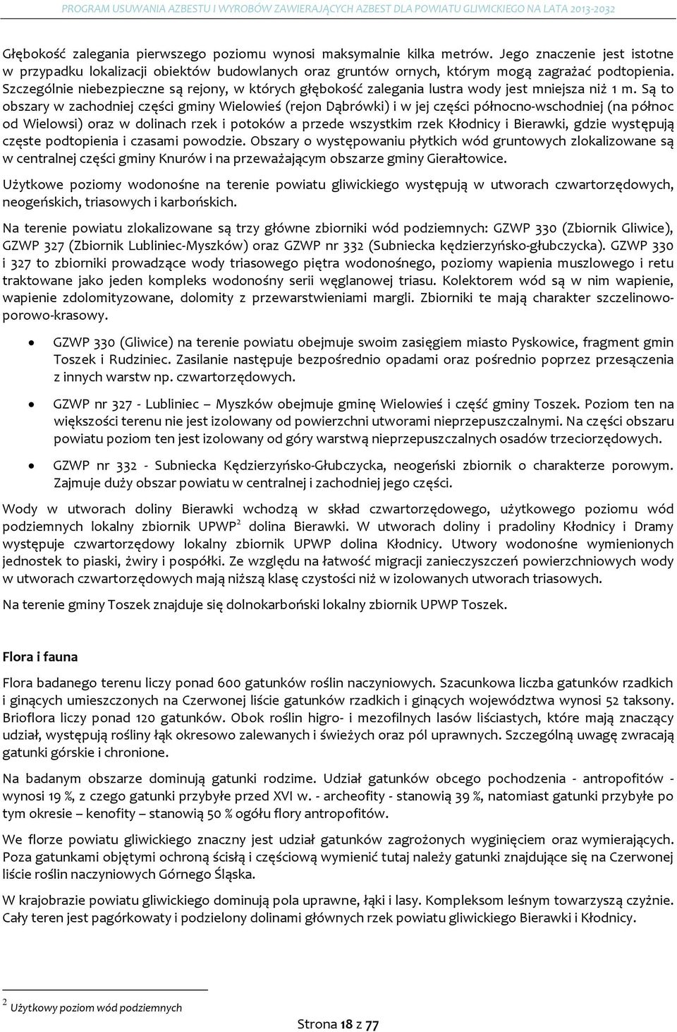 Są to obszary w zachodniej części gminy Wielowieś (rejon Dąbrówki) i w jej części północno-wschodniej (na północ od Wielowsi) oraz w dolinach rzek i potoków a przede wszystkim rzek Kłodnicy i