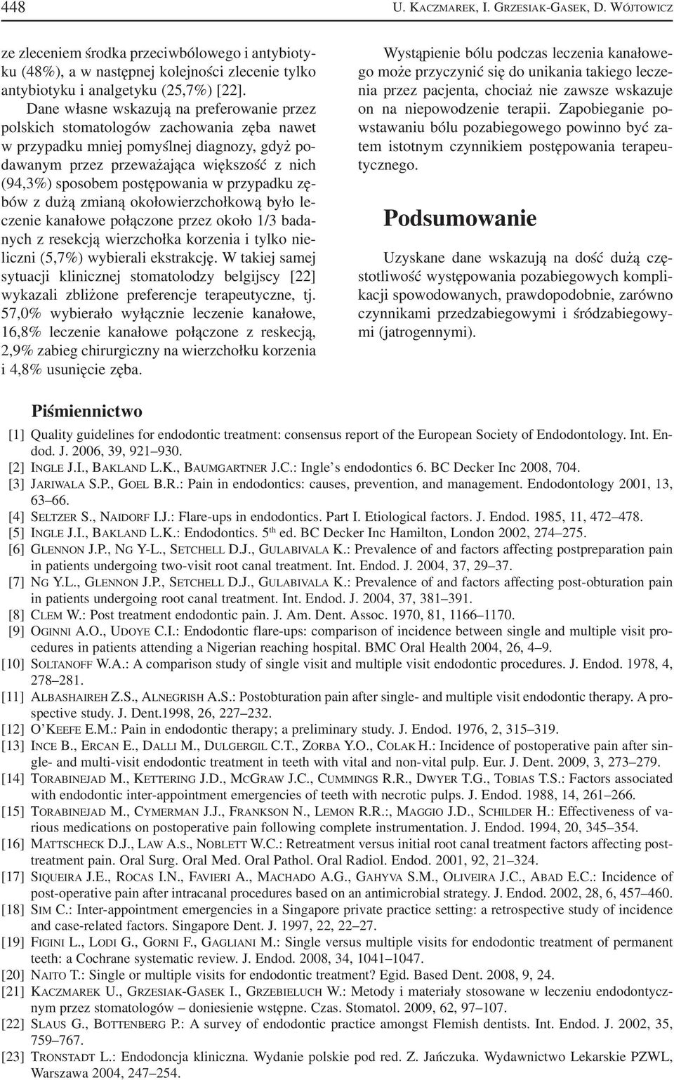 postępowania w przypadku zę bów z dużą zmianą okołowierzchołkową było le czenie kanałowe połączone przez około 1/3 bada nych z resekcją wierzchołka korzenia i tylko nie liczni (5,7%) wybierali