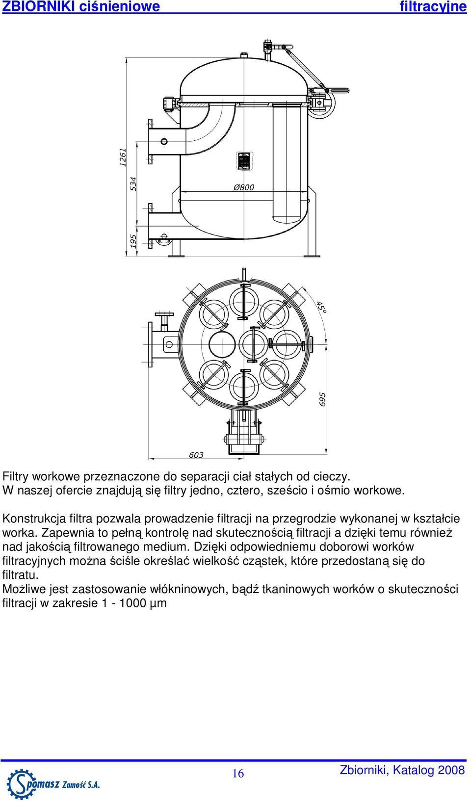 Konstrukcja filtra pozwala prowadzenie filtracji na przegrodzie wykonanej w kształcie worka.