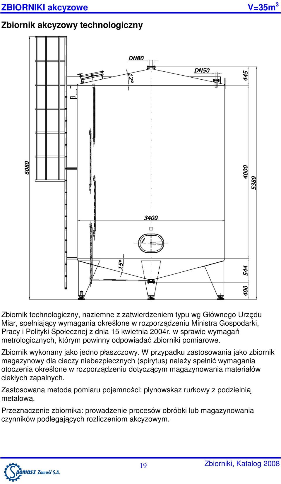 W przypadku zastosowania jako zbiornik magazynowy dla cieczy niebezpiecznych (spirytus) naleŝy spełnić wymagania otoczenia określone w rozporządzeniu dotyczącym magazynowania materiałów ciekłych