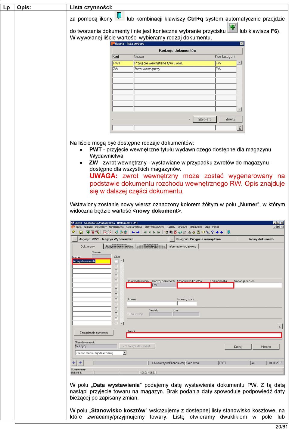 Na liście mogą być dostępne rodzaje dokumentów: PWT - przyjęcie wewnętrzne tytułu wydawniczego dostępne dla magazynu Wydawnictwa ZW - zwrot wewnętrzny - wystawiane w przypadku zwrotów do magazynu -