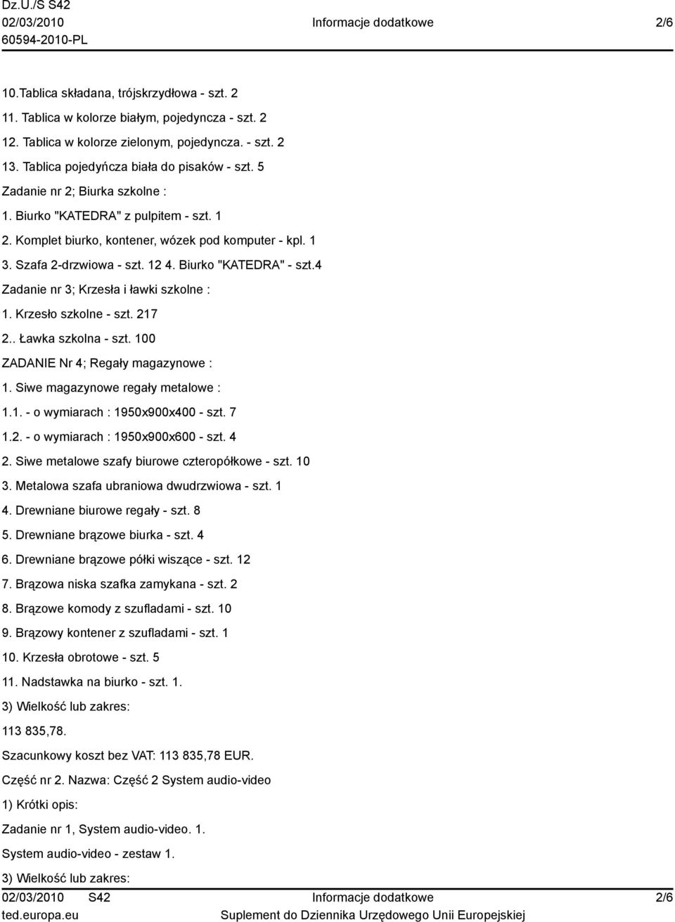 4 Zadanie nr 3; Krzesła i ławki szkolne : 1. Krzesło szkolne - szt. 217 2.. Ławka szkolna - szt. 100 ZADANIE Nr 4; Regały magazynowe : 1. Siwe magazynowe regały metalowe : 1.1. - o wymiarach : 1950x900x400 - szt.