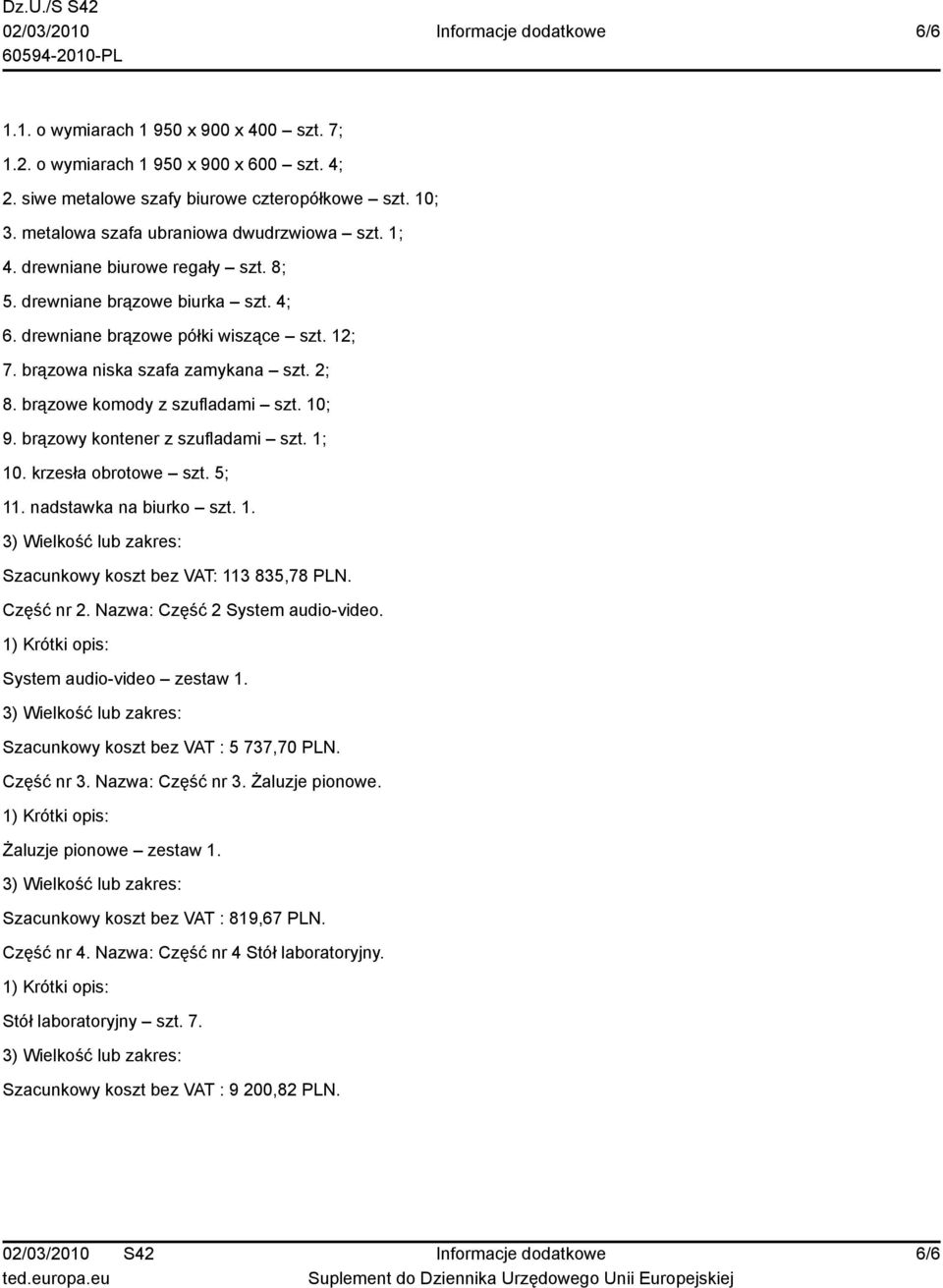 brązowy kontener z szufladami szt. 1; 10. krzesła obrotowe szt. 5; 11. nadstawka na biurko szt. 1. Szacunkowy koszt bez VAT: 113 835,78 PLN. Część nr 2. Nazwa: Część 2 System audio-video.