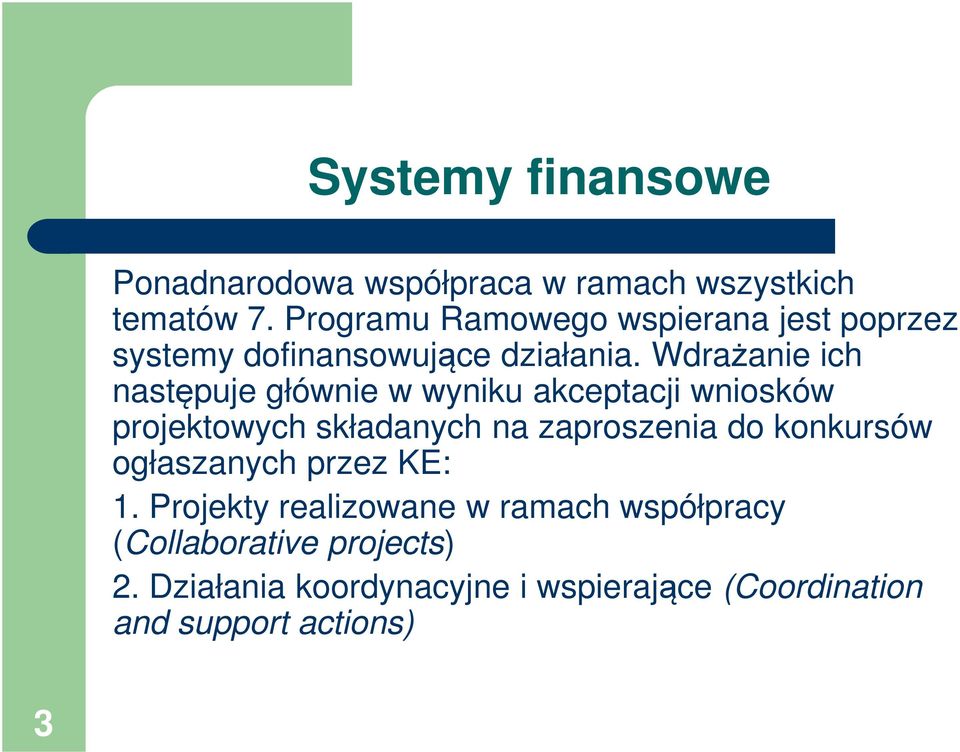 Wdrażanie ich następuje głównie w wyniku akceptacji wniosków projektowych składanych na zaproszenia do
