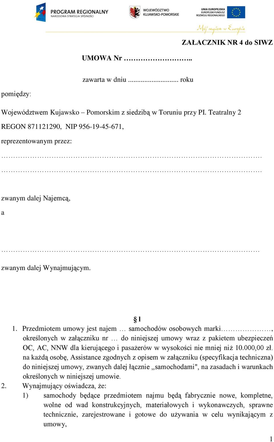 Przedmiotem umowy jest najem samochodów osobowych marki, określonych w załączniku nr do niniejszej umowy wraz z pakietem ubezpieczeń OC, AC, NNW dla kierującego i pasażerów w wysokości nie mniej niż