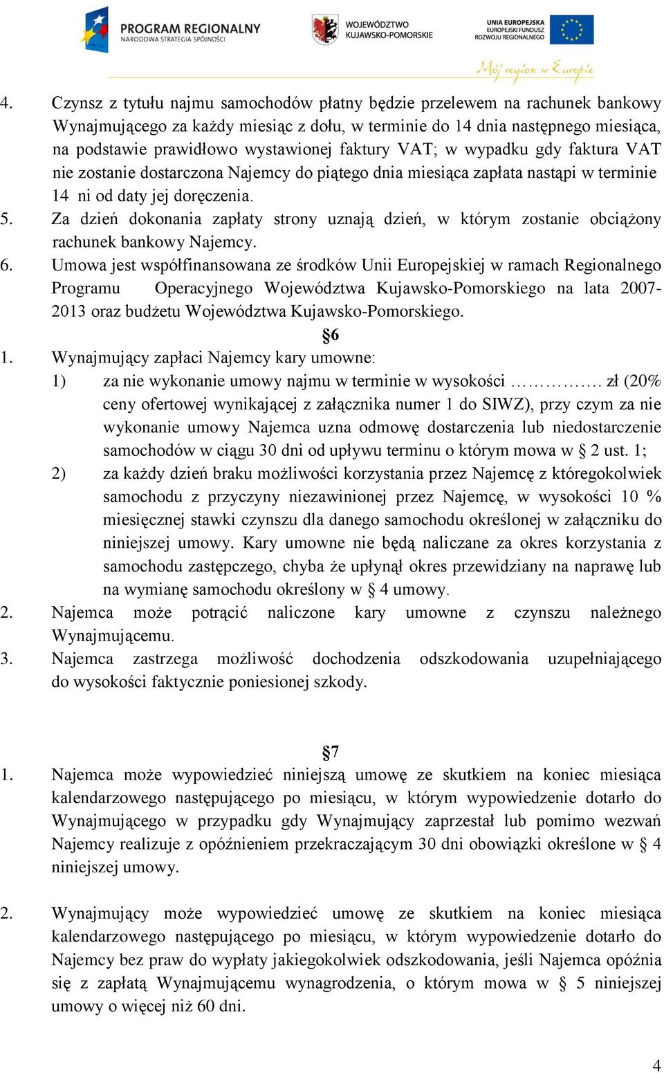 Za dzień dokonania zapłaty strony uznają dzień, w którym zostanie obciążony rachunek bankowy Najemcy. 6.