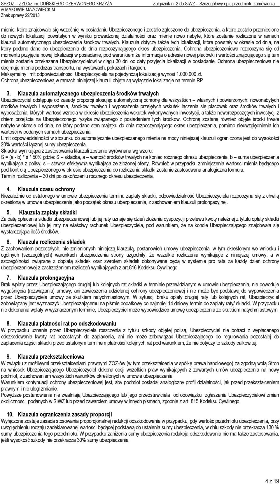 przenesone do nowych lokalzacj powstałych w wynku prowadzonej dzałalnośc oraz mene nowo nabyte, które zostane rozlczone w ramach klauzul automatycznego ubezpeczena środków trwałych.