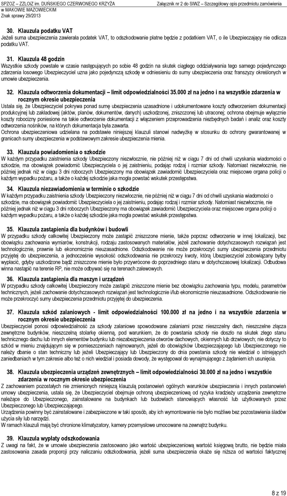 Klauzula 48 godzn Wszystke szkody powstałe w czase następujących po sobe 48 godzn na skutek cągłego oddzaływana tego samego pojedynczego zdarzena losowego Ubezpeczycel uzna jako pojedynczą szkodę w