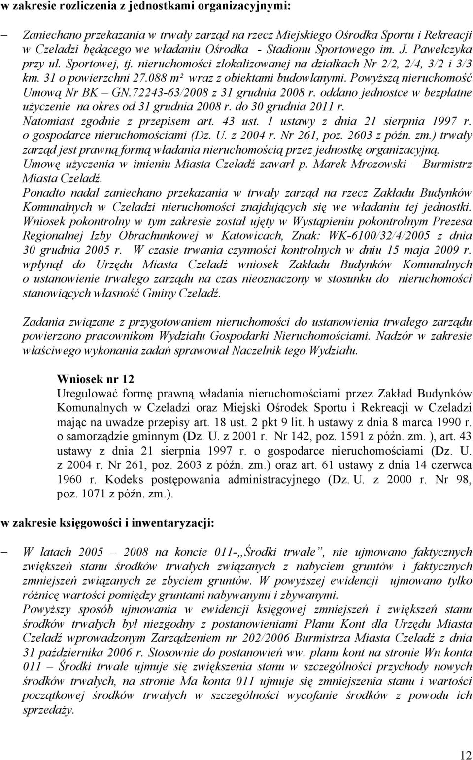 PowyŜszą nieruchomość Umową Nr BK GN.72243-63/2008 z 31 grudnia 2008 r. oddano jednostce w bezpłatne uŝyczenie na okres od 31 grudnia 2008 r. do 30 grudnia 2011 r. Natomiast zgodnie z przepisem art.