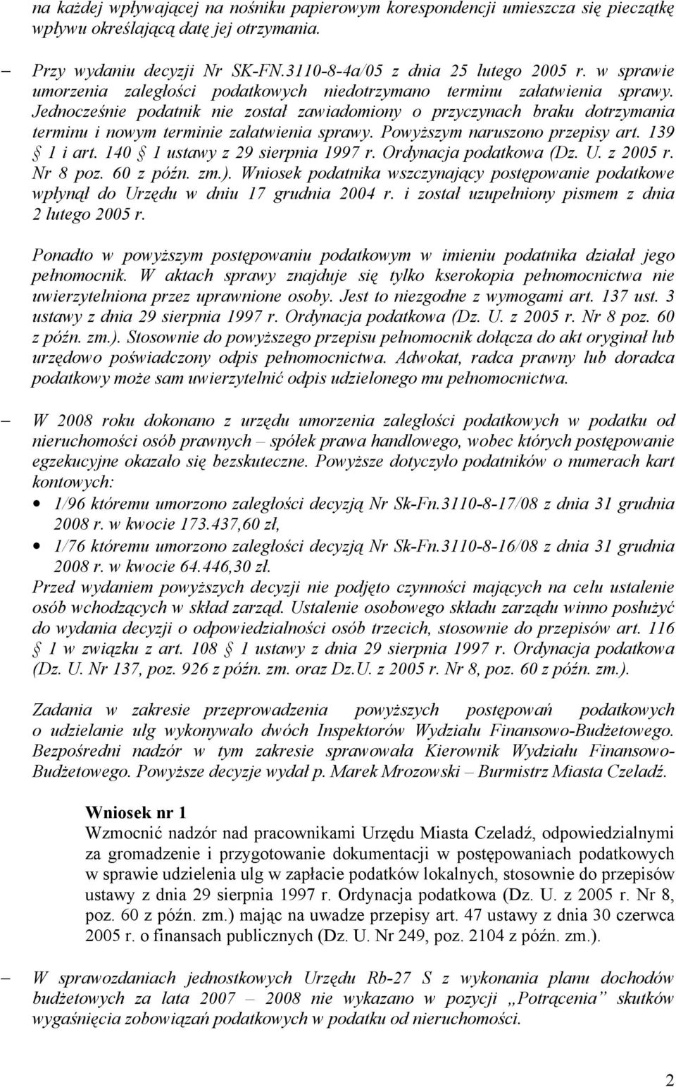 Jednocześnie podatnik nie został zawiadomiony o przyczynach braku dotrzymania terminu i nowym terminie załatwienia sprawy. PowyŜszym naruszono przepisy art. 139 1 i art.