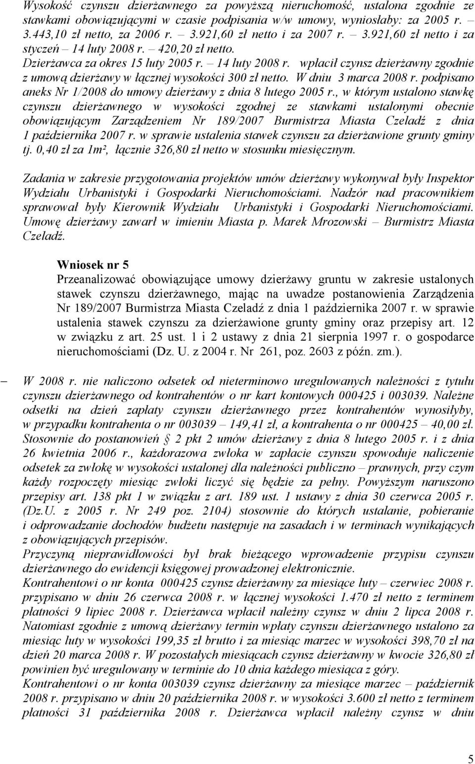 W dniu 3 marca 2008 r. podpisano aneks Nr 1/2008 do umowy dzierŝawy z dnia 8 lutego 2005 r.