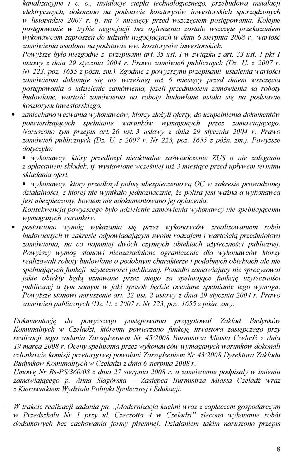 Kolejne postępowanie w trybie negocjacji bez ogłoszenia zostało wszczęte przekazaniem wykonawcom zaproszeń do udziału negocjacjach w dniu 6 sierpnia 2008 r.