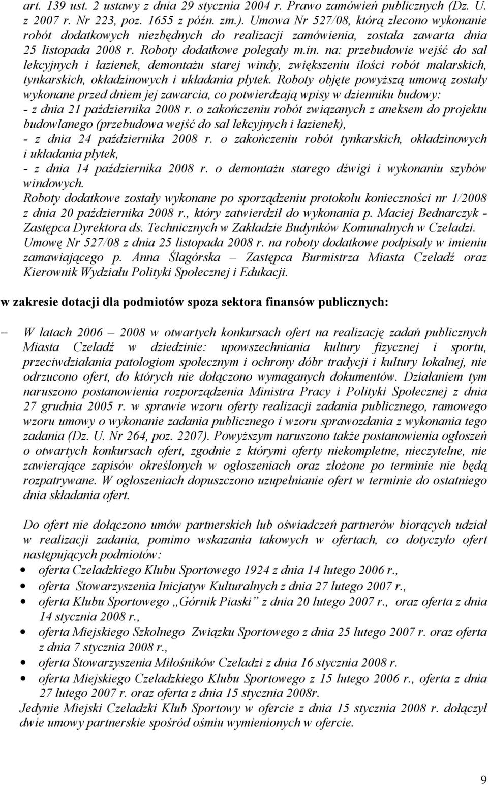 na: przebudowie wejść do sal lekcyjnych i łazienek, demontaŝu starej windy, zwiększeniu ilości robót malarskich, tynkarskich, okładzinowych i układania płytek.