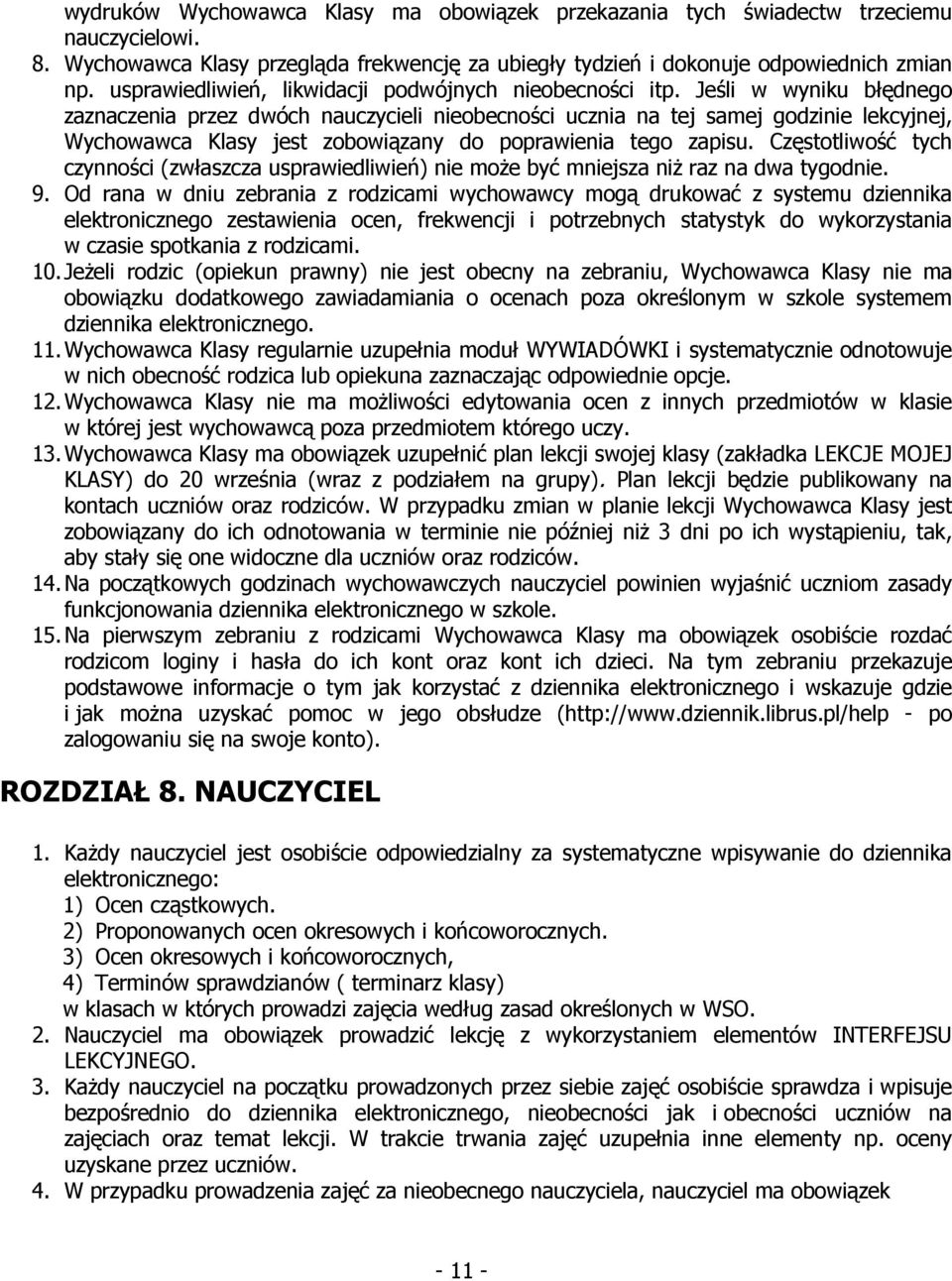 Jeśli w wyniku błędnego zaznaczenia przez dwóch nauczycieli nieobecności ucznia na tej samej godzinie lekcyjnej, Wychowawca Klasy jest zobowiązany do poprawienia tego zapisu.