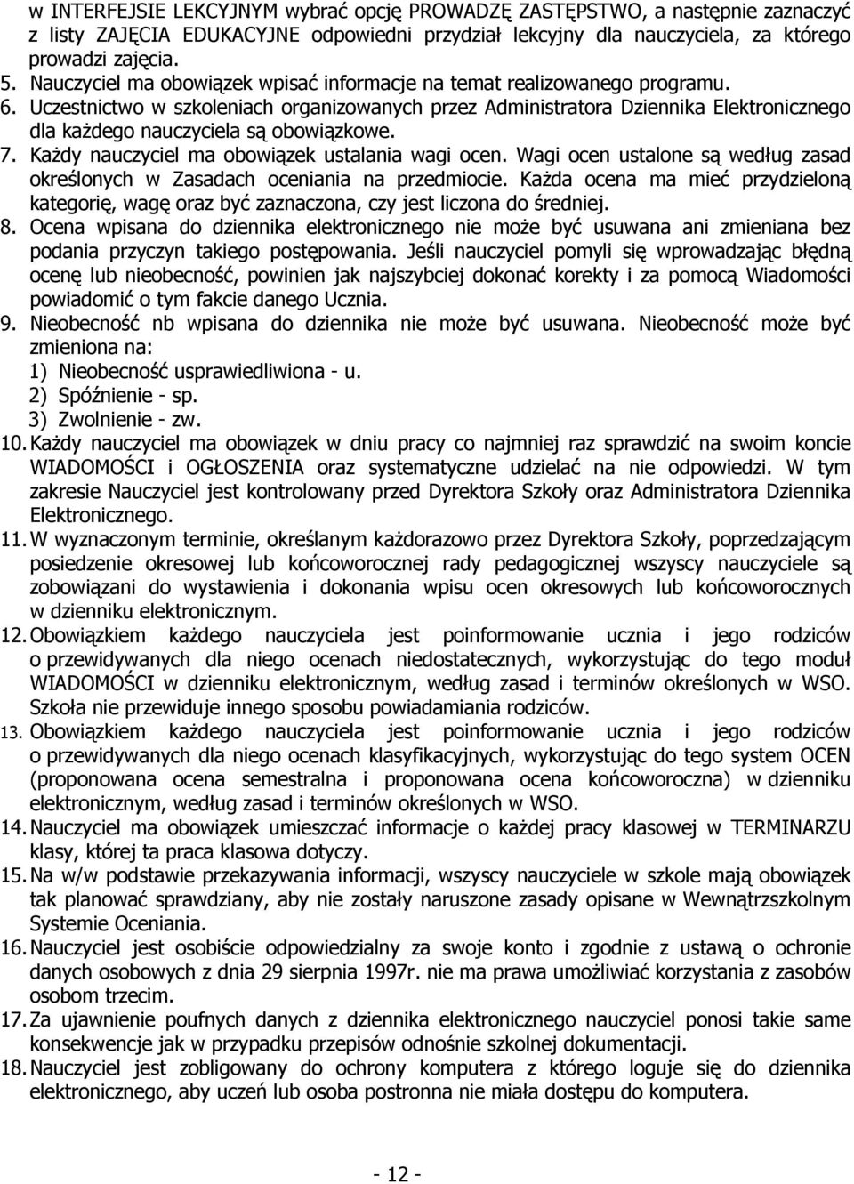 Uczestnictwo w szkoleniach organizowanych przez Administratora Dziennika Elektronicznego dla każdego nauczyciela są obowiązkowe. 7. Każdy nauczyciel ma obowiązek ustalania wagi ocen.