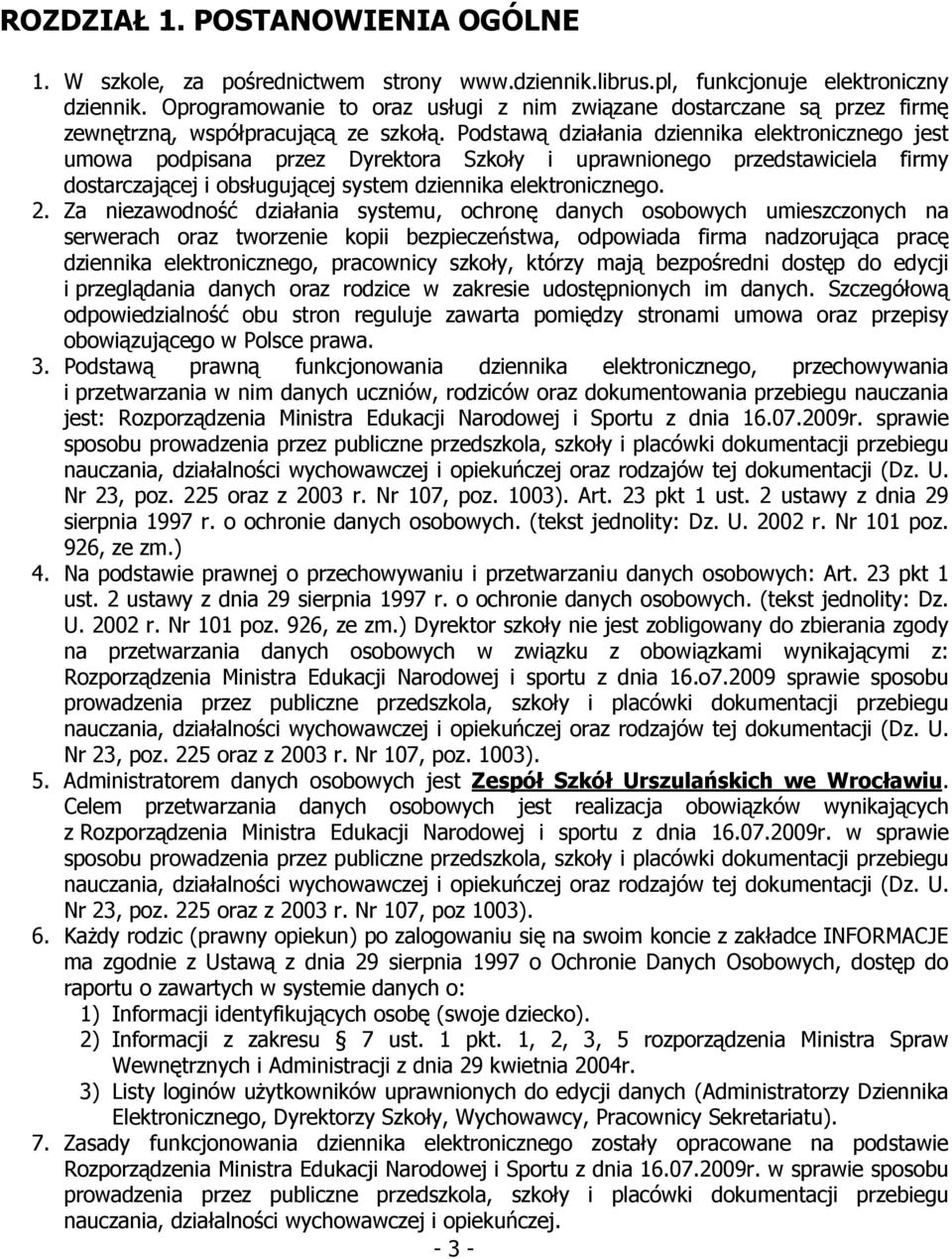 Podstawą działania dziennika elektronicznego jest umowa podpisana przez Dyrektora Szkoły i uprawnionego przedstawiciela firmy dostarczającej i obsługującej system dziennika elektronicznego. 2.