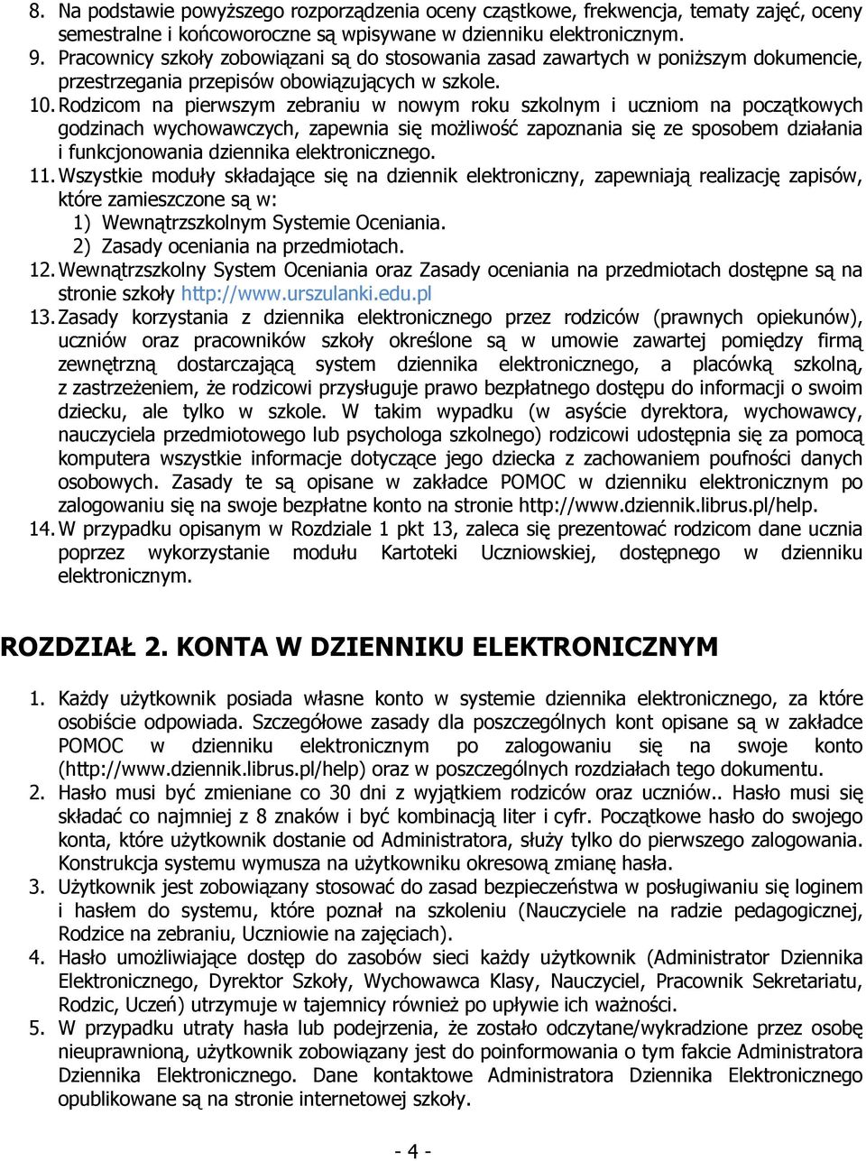 Rodzicom na pierwszym zebraniu w nowym roku szkolnym i uczniom na początkowych godzinach wychowawczych, zapewnia się możliwość zapoznania się ze sposobem działania i funkcjonowania dziennika