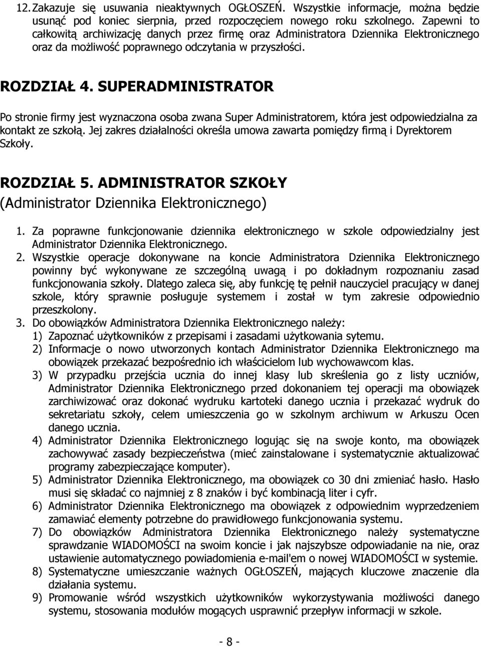 SUPERADMINISTRATOR Po stronie firmy jest wyznaczona osoba zwana Super Administratorem, która jest odpowiedzialna za kontakt ze szkołą.