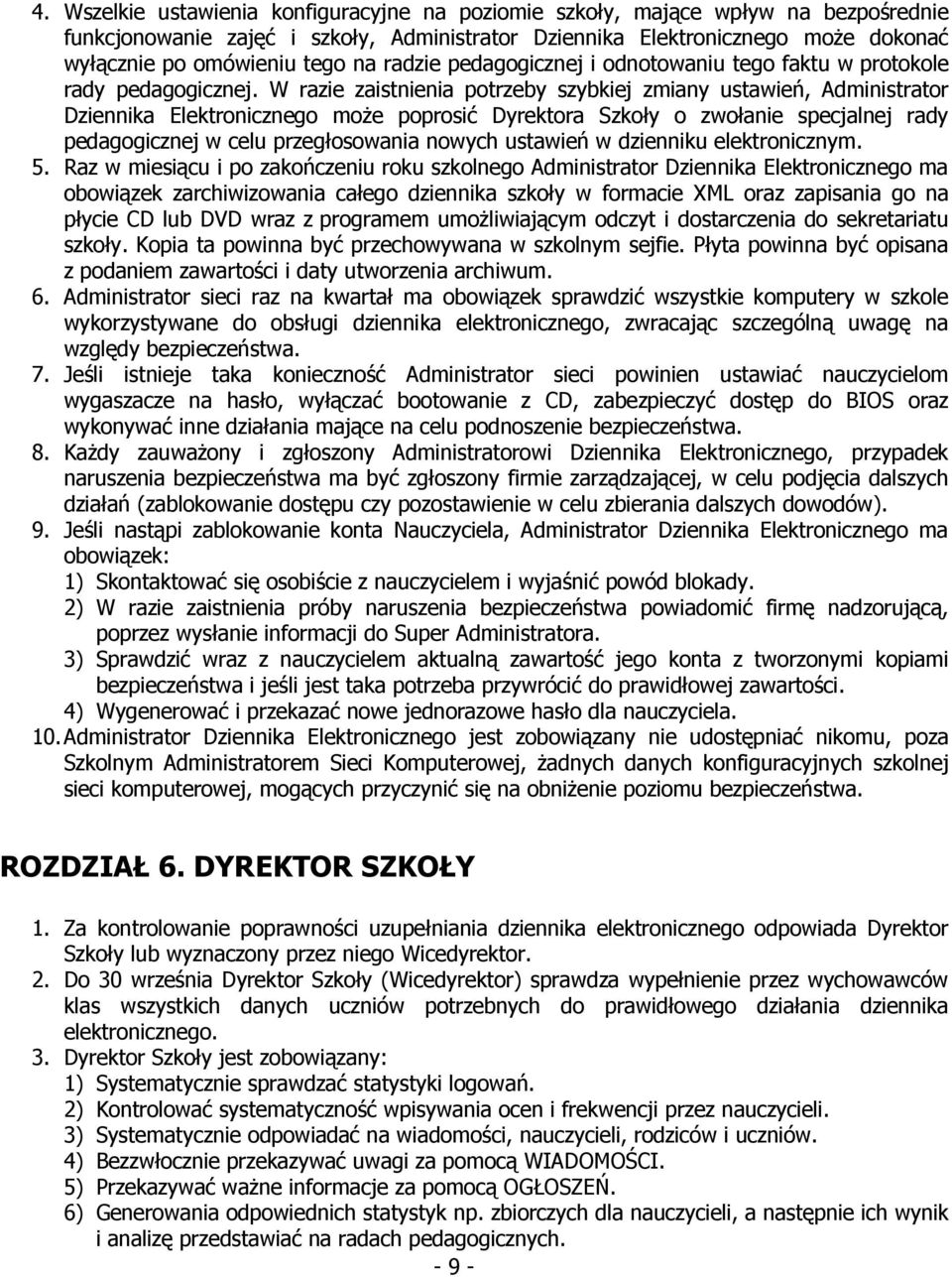 W razie zaistnienia potrzeby szybkiej zmiany ustawień, Administrator Dziennika Elektronicznego może poprosić Dyrektora Szkoły o zwołanie specjalnej rady pedagogicznej w celu przegłosowania nowych