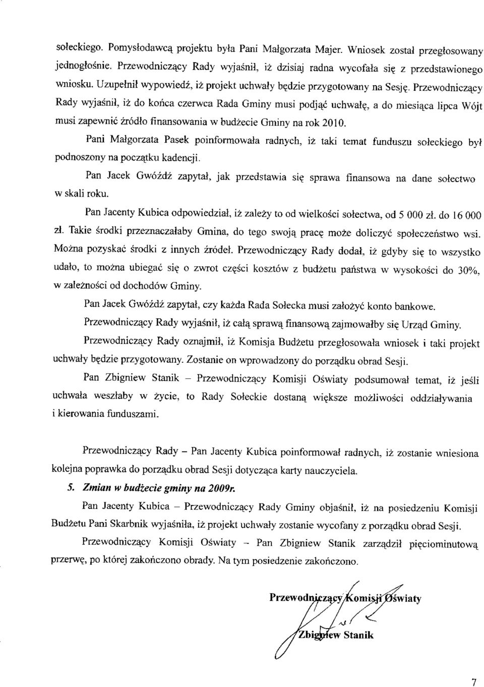 . Przewodniczacy Rady wyjasnil, iz do korica czerwca Rada Gminy musi podjac uchwale_, a do miesiaca lipca Wojt musi zapewnic zrodfo finansowania w budzecie Gminy na rok 2010.