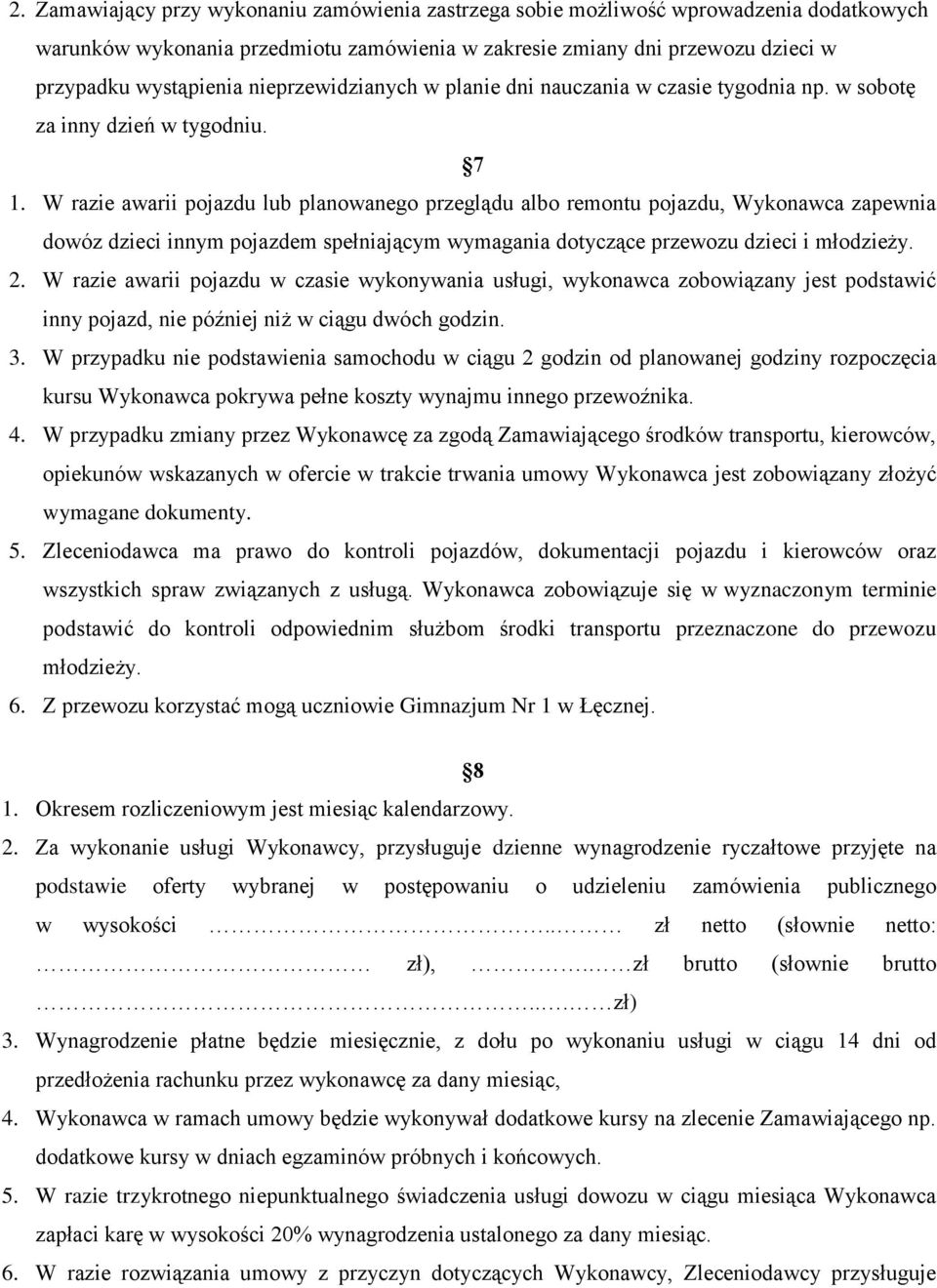 W razie awarii pojazdu lub planowanego przeglądu albo remontu pojazdu, Wykonawca zapewnia dowóz dzieci innym pojazdem spełniającym wymagania dotyczące przewozu dzieci i młodzieży. 2.