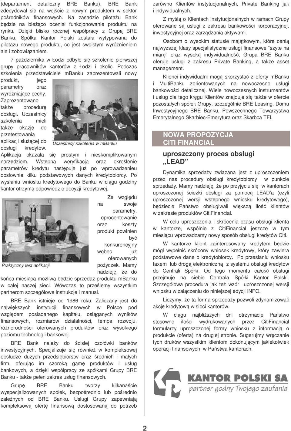 Dziki blisko rocznej współpracy z Grup BRE Banku, Spółka Kantor Polski została wytypowana do pilotau nowego produktu, co jest swoistym wyrónieniem ale i zobowizaniem.