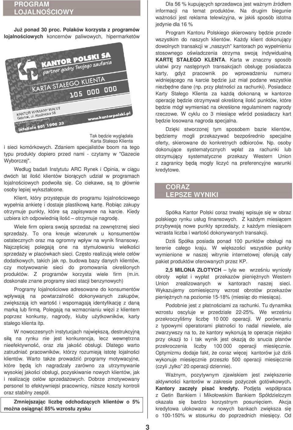 Według bada Instytutu ARC Rynek i Opinia, w cigu dwóch lat ilo klientów biorcych udział w programach lojalnociowych podwoiła si. Co ciekawe, s to głównie osoby lepiej wykształcone.