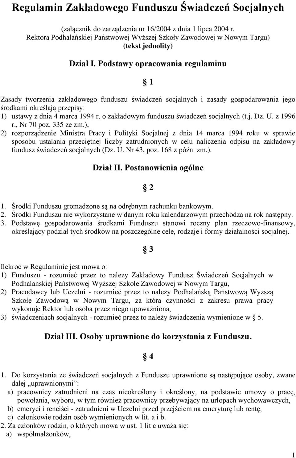 Podstawy opracowania regulaminu 1 Zasady tworzenia zakładowego funduszu świadczeń socjalnych i zasady gospodarowania jego środkami określają przepisy: 1) ustawy z dnia 4 marca 1994 r.
