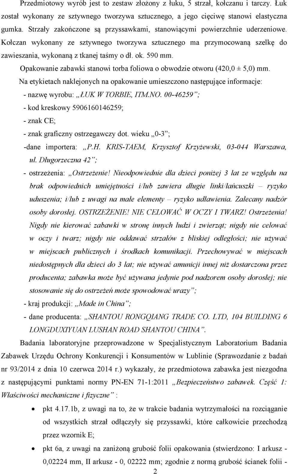 590 mm. Opakowanie zabawki stanowi torba foliowa o obwodzie otworu (420,0 ± 5,0) mm. Na etykietach naklejonych na opakowanie umieszczono następujące informacje: - nazwę wyrobu: ŁUK W TORBIE, ITM.NO.
