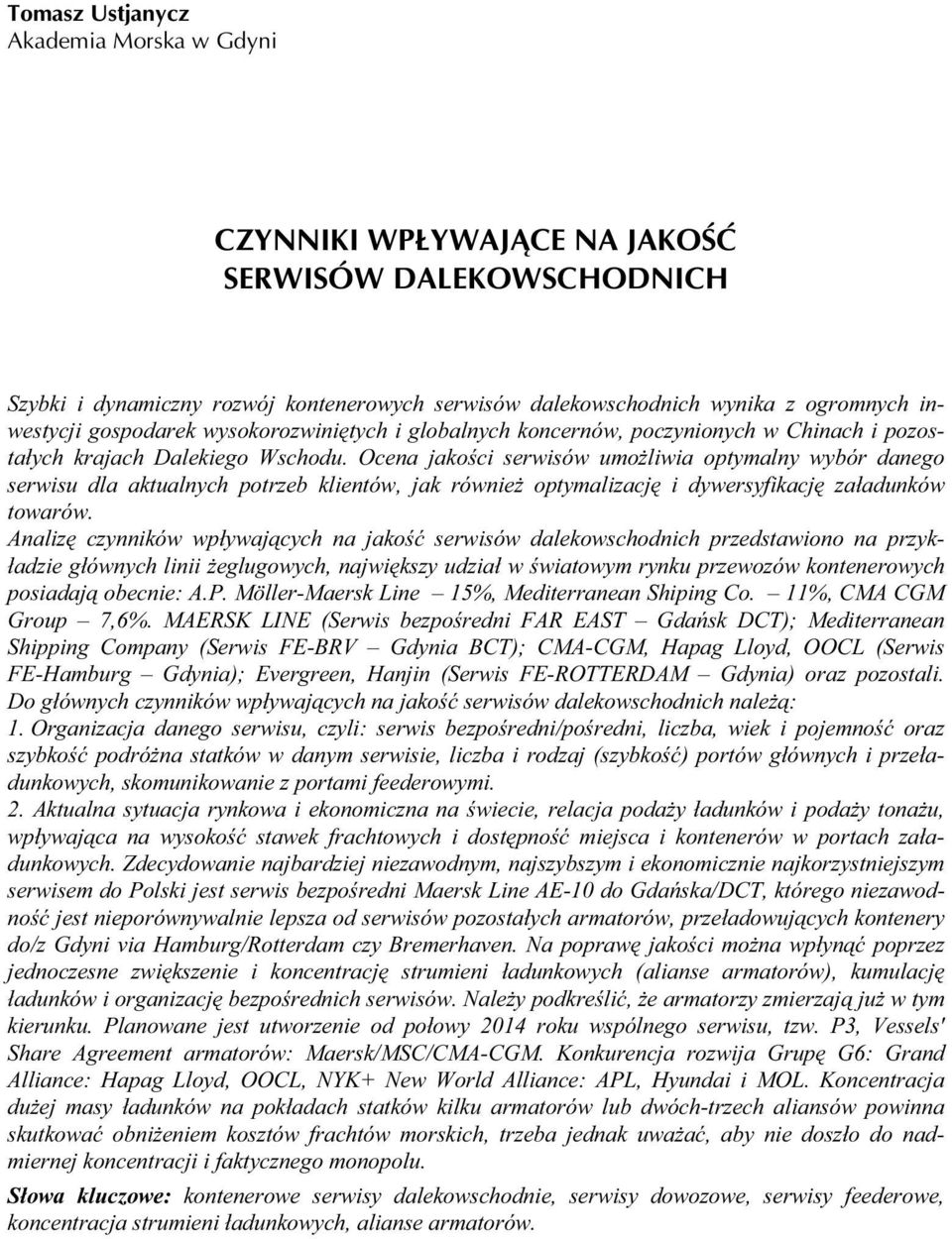 Ocena jakości serwisów umożliwia optymalny wybór danego serwisu dla aktualnych potrzeb klientów, jak również optymalizację i dywersyfikację załadunków towarów.