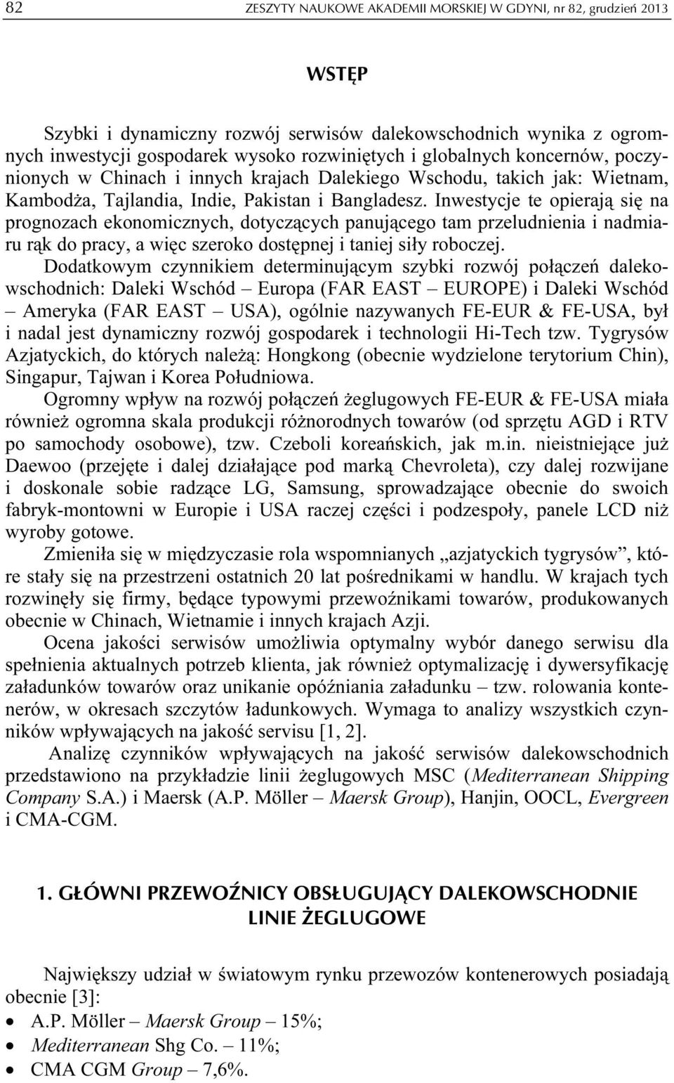 Inwestycje te opierają się na prognozach ekonomicznych, dotyczących panującego tam przeludnienia i nadmiaru rąk do pracy, a więc szeroko dostępnej i taniej siły roboczej.
