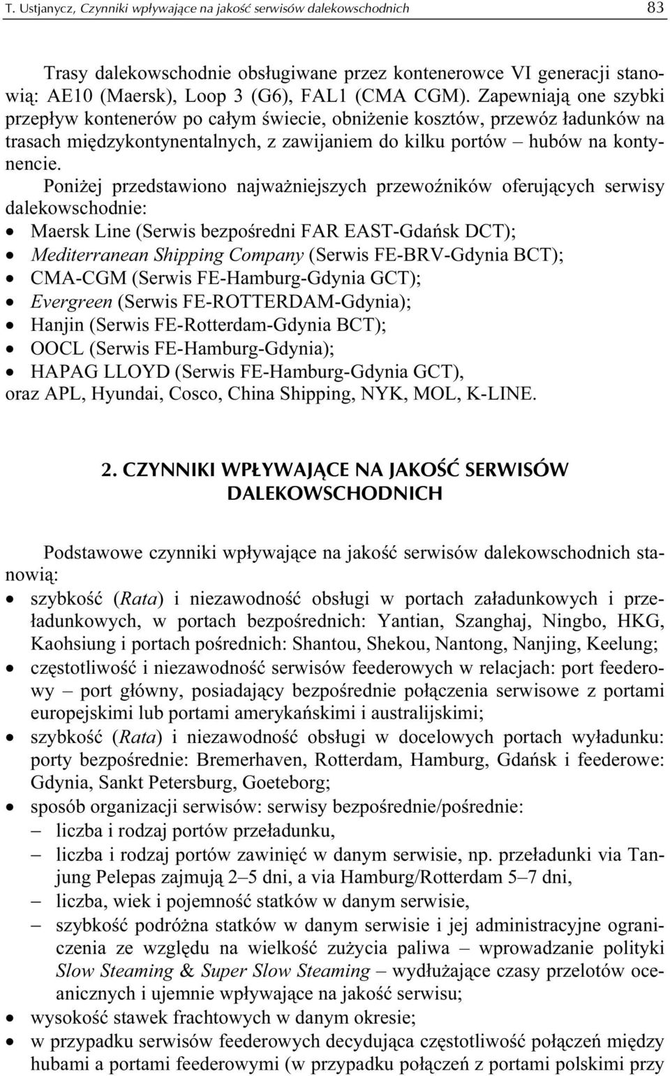 Poniżej przedstawiono najważniejszych przewoźników oferujących serwisy dalekowschodnie: Maersk Line (Serwis bezpośredni FAR EAST-Gdańsk DCT); Mediterranean Shipping Company (Serwis FE-BRV-Gdynia